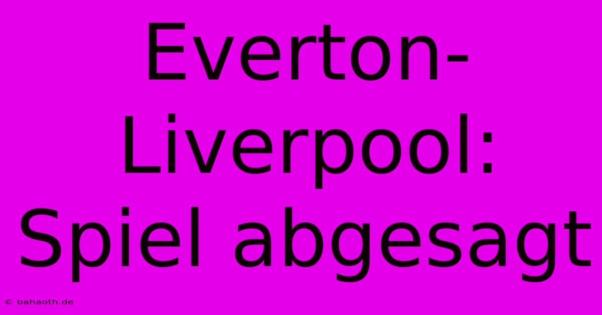 Everton-Liverpool: Spiel Abgesagt