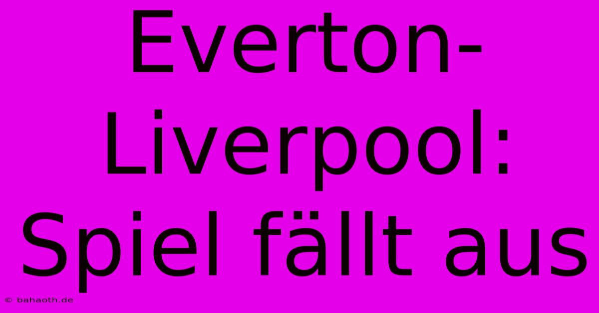 Everton-Liverpool: Spiel Fällt Aus