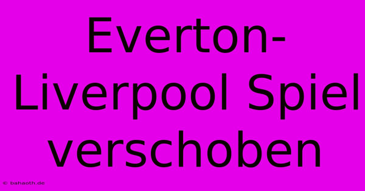 Everton-Liverpool Spiel Verschoben