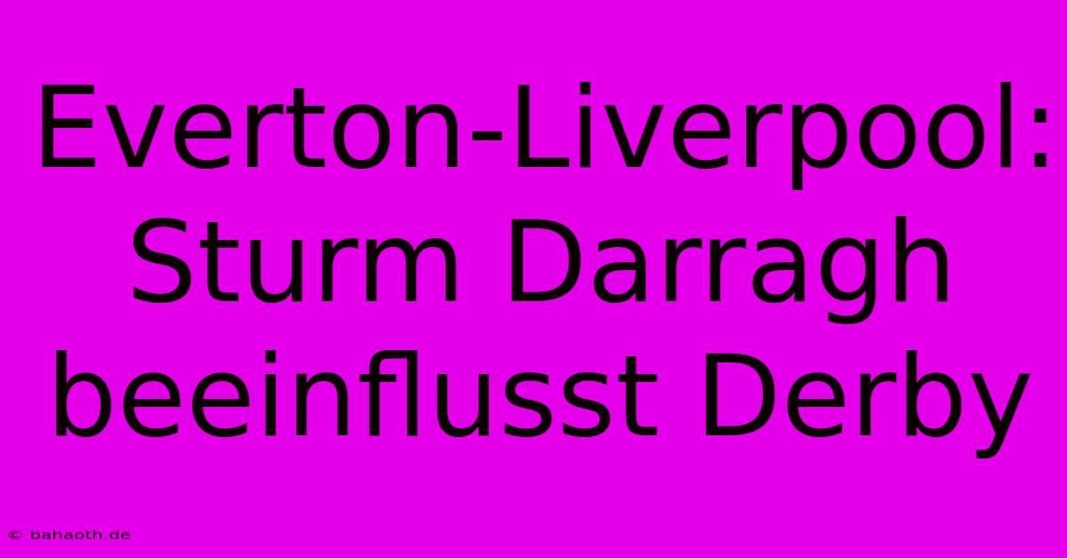 Everton-Liverpool:  Sturm Darragh Beeinflusst Derby