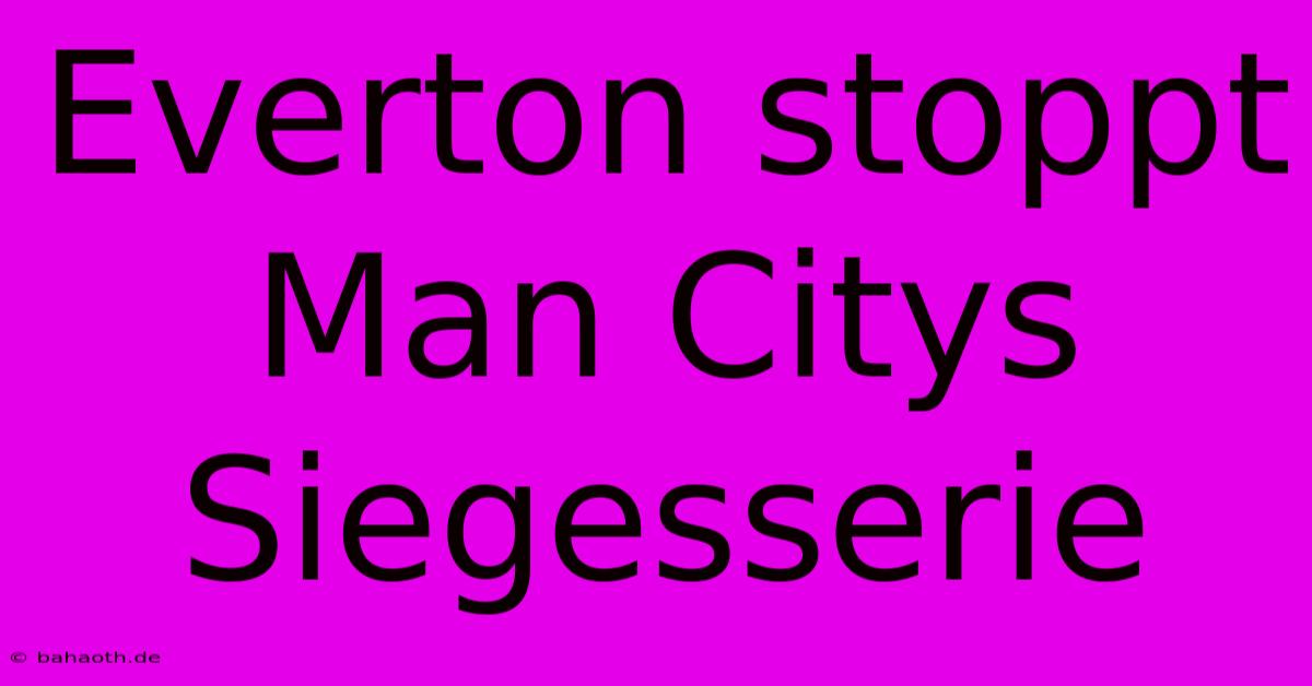 Everton Stoppt Man Citys Siegesserie