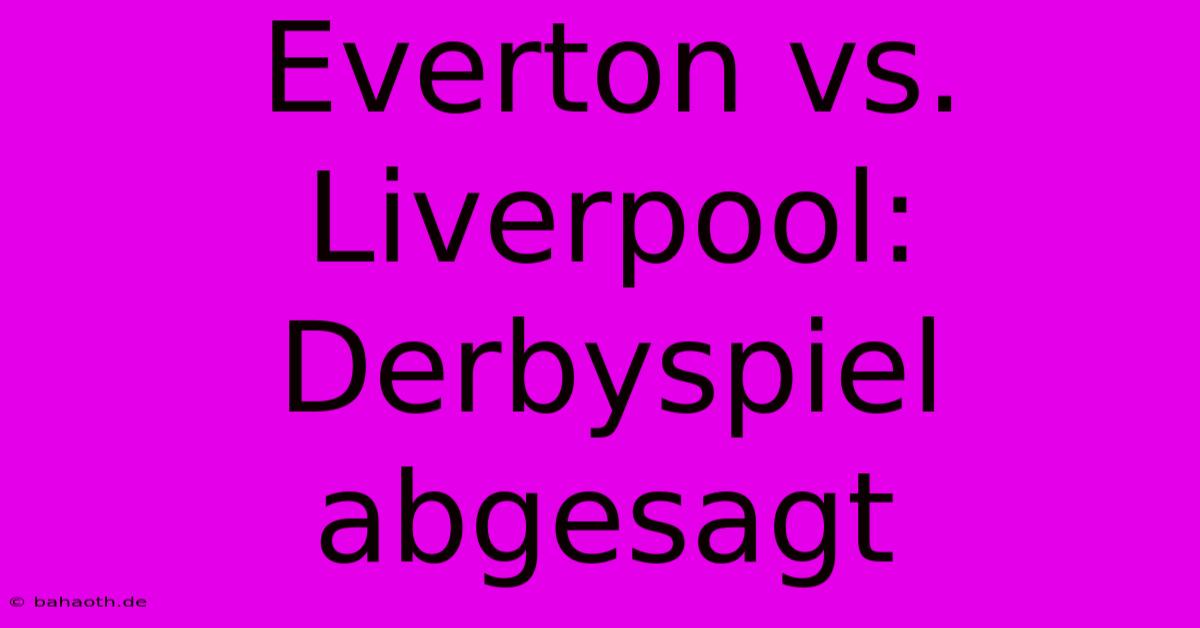 Everton Vs. Liverpool:  Derbyspiel Abgesagt