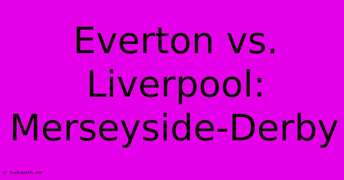 Everton Vs. Liverpool: Merseyside-Derby