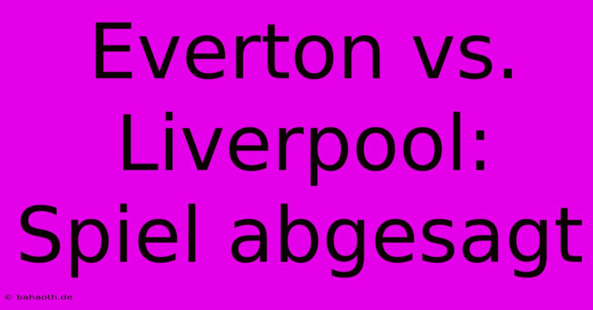 Everton Vs. Liverpool: Spiel Abgesagt