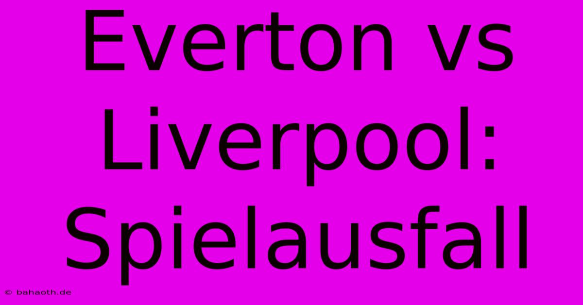 Everton Vs Liverpool: Spielausfall