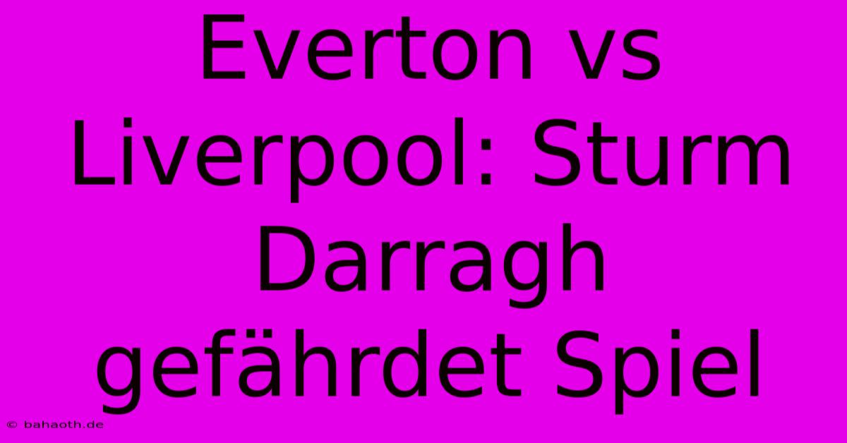 Everton Vs Liverpool: Sturm Darragh Gefährdet Spiel