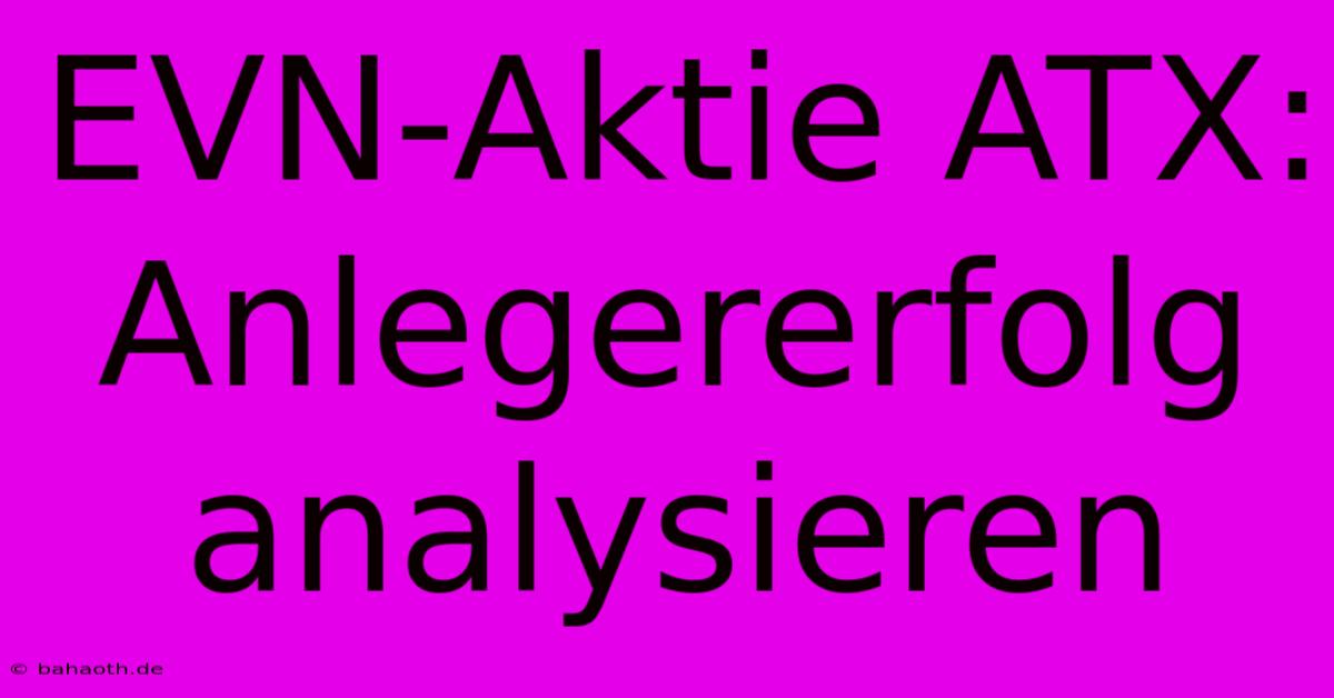 EVN-Aktie ATX:  Anlegererfolg Analysieren