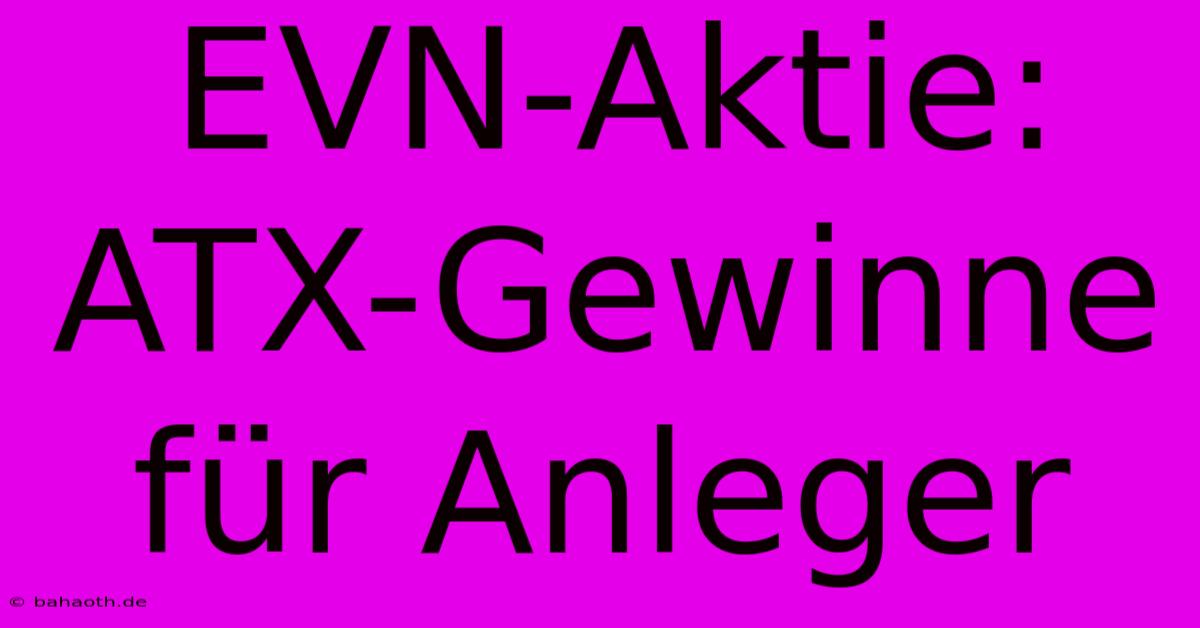 EVN-Aktie: ATX-Gewinne Für Anleger