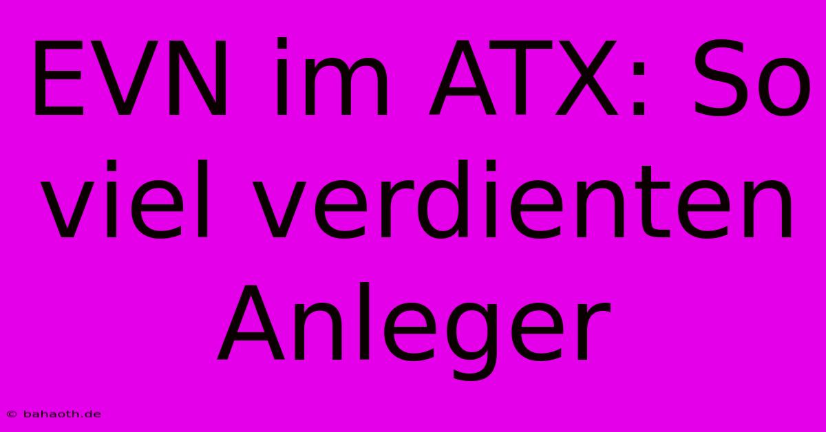 EVN Im ATX: So Viel Verdienten Anleger