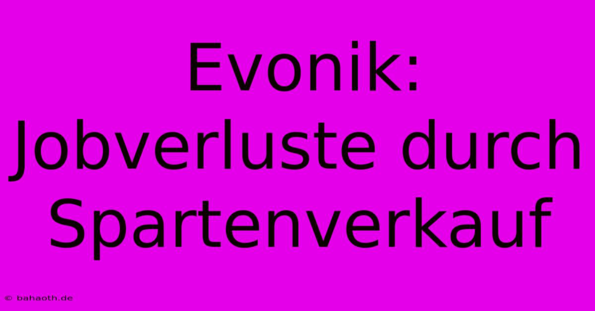 Evonik: Jobverluste Durch Spartenverkauf