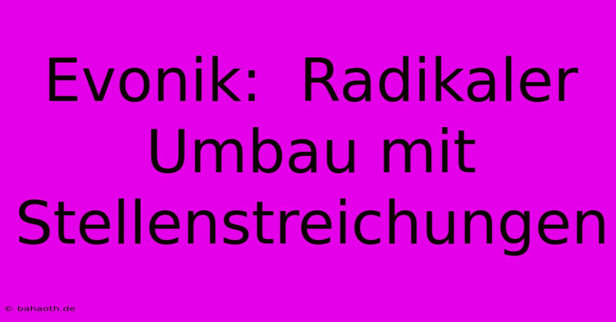 Evonik:  Radikaler Umbau Mit Stellenstreichungen