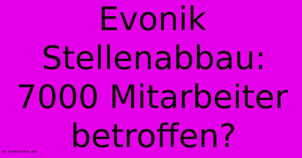 Evonik Stellenabbau: 7000 Mitarbeiter Betroffen?