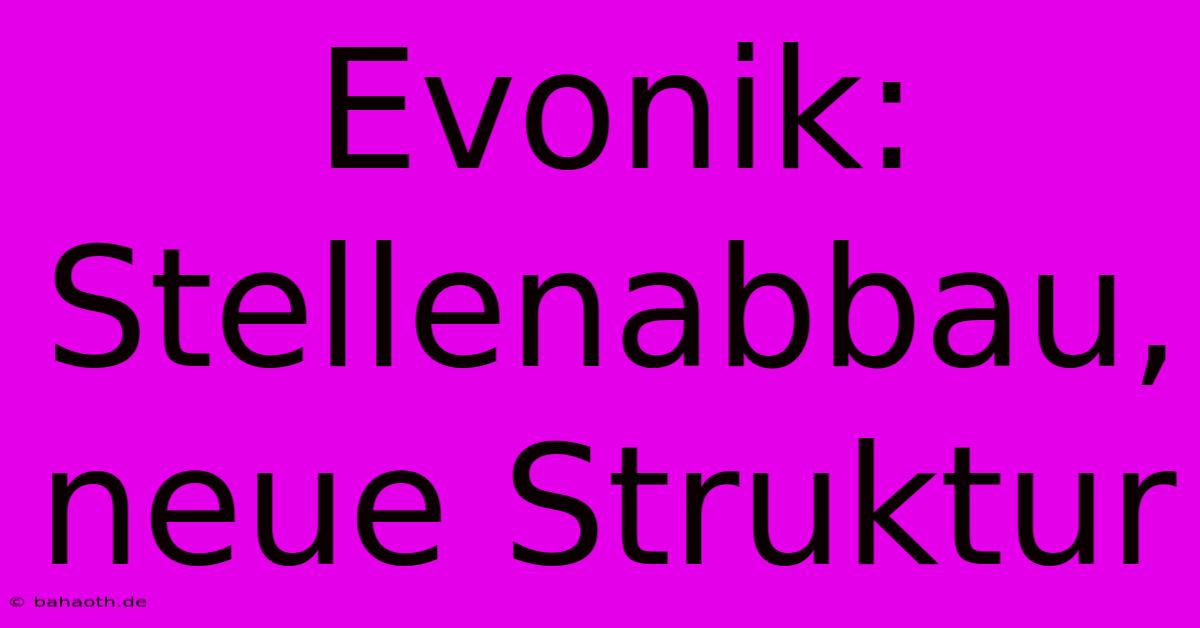 Evonik: Stellenabbau, Neue Struktur