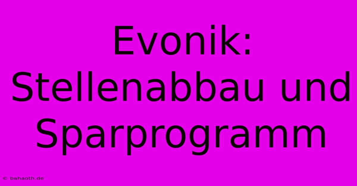 Evonik: Stellenabbau Und Sparprogramm