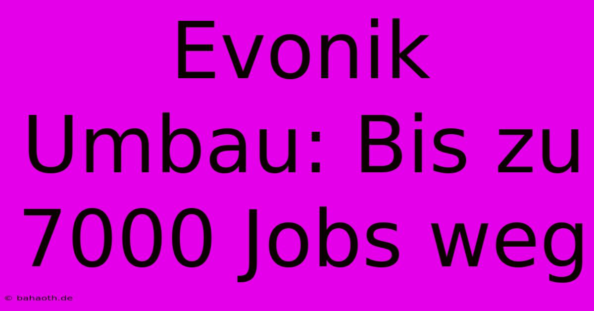 Evonik Umbau: Bis Zu 7000 Jobs Weg