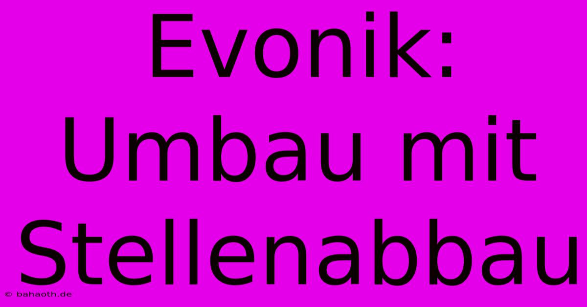 Evonik: Umbau Mit Stellenabbau