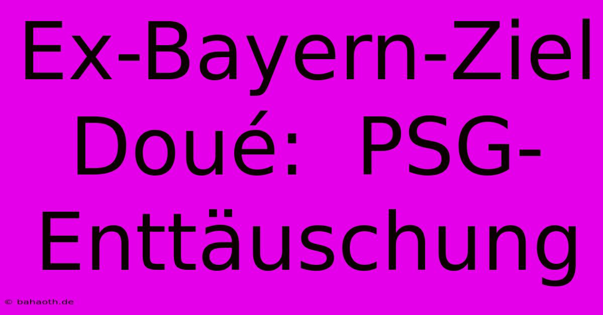 Ex-Bayern-Ziel Doué:  PSG-Enttäuschung