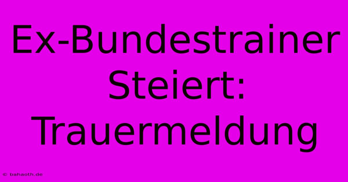 Ex-Bundestrainer Steiert: Trauermeldung