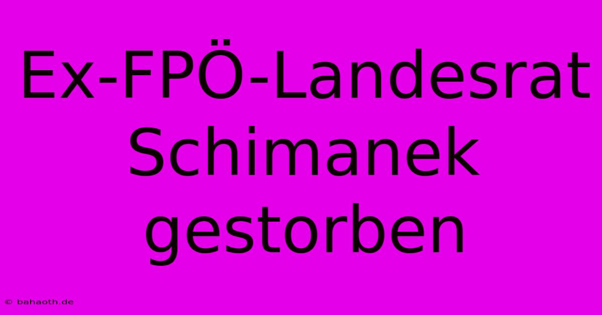 Ex-FPÖ-Landesrat Schimanek Gestorben