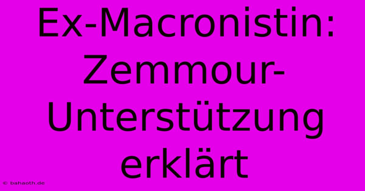 Ex-Macronistin:  Zemmour-Unterstützung Erklärt