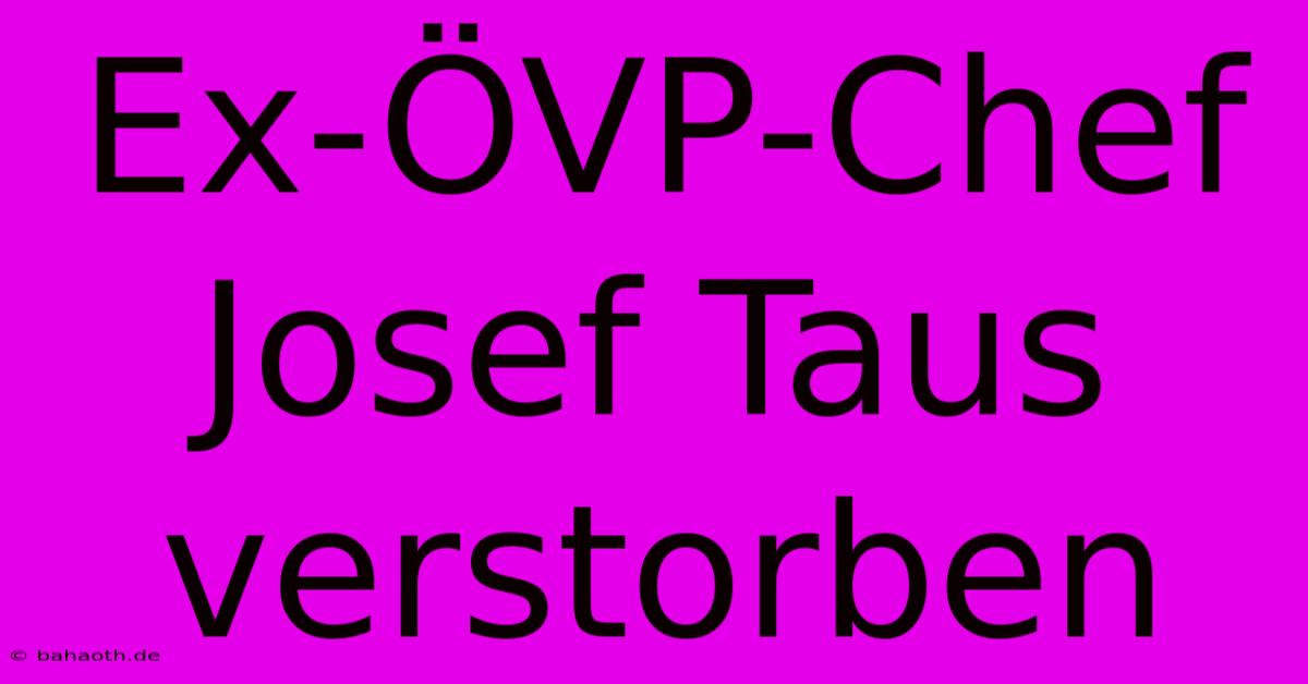 Ex-ÖVP-Chef Josef Taus Verstorben