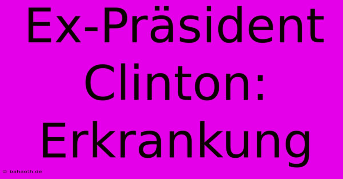 Ex-Präsident Clinton: Erkrankung