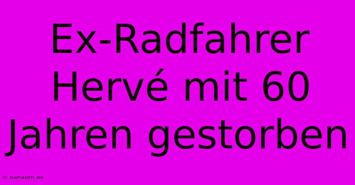 Ex-Radfahrer Hervé Mit 60 Jahren Gestorben