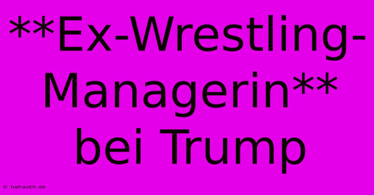 **Ex-Wrestling-Managerin** Bei Trump