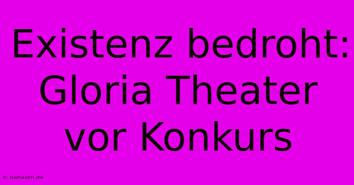 Existenz Bedroht: Gloria Theater Vor Konkurs