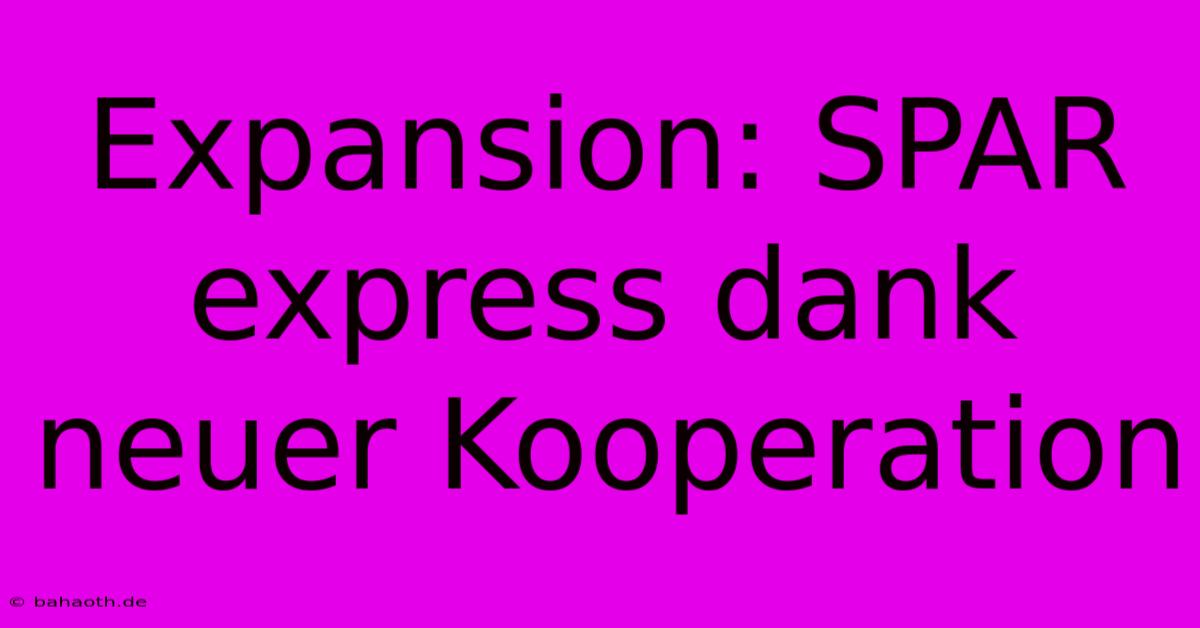 Expansion: SPAR Express Dank Neuer Kooperation