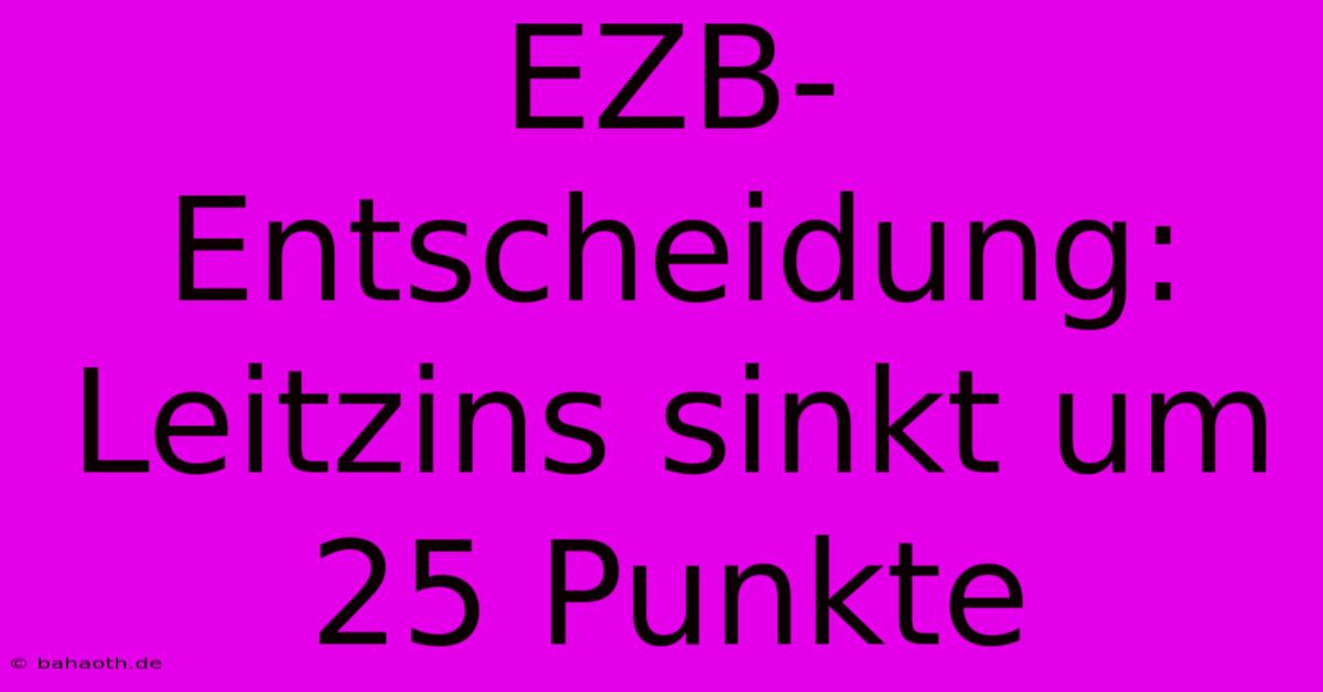 EZB-Entscheidung: Leitzins Sinkt Um 25 Punkte