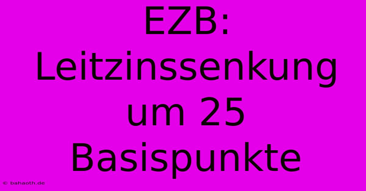 EZB: Leitzinssenkung Um 25 Basispunkte