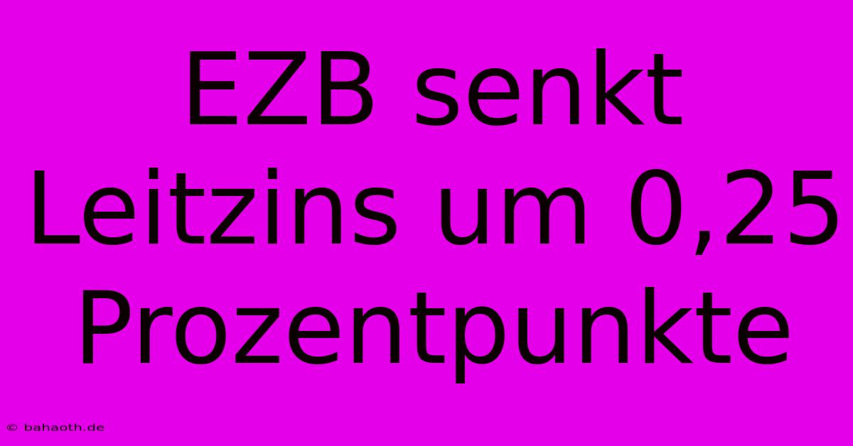 EZB Senkt Leitzins Um 0,25 Prozentpunkte