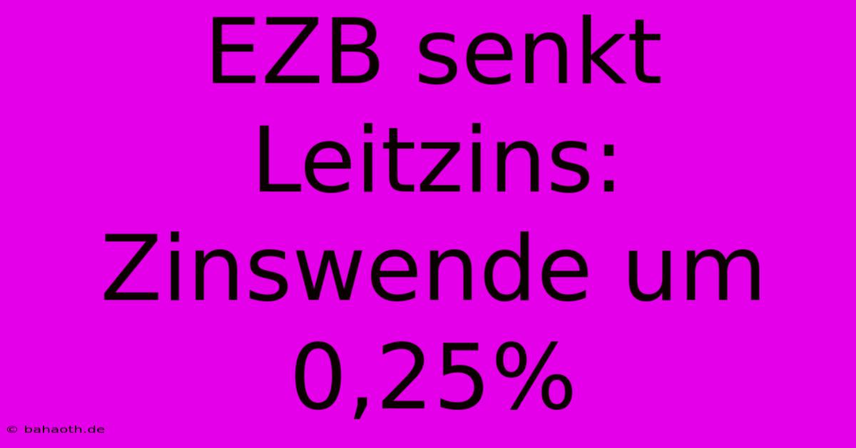 EZB Senkt Leitzins: Zinswende Um 0,25%