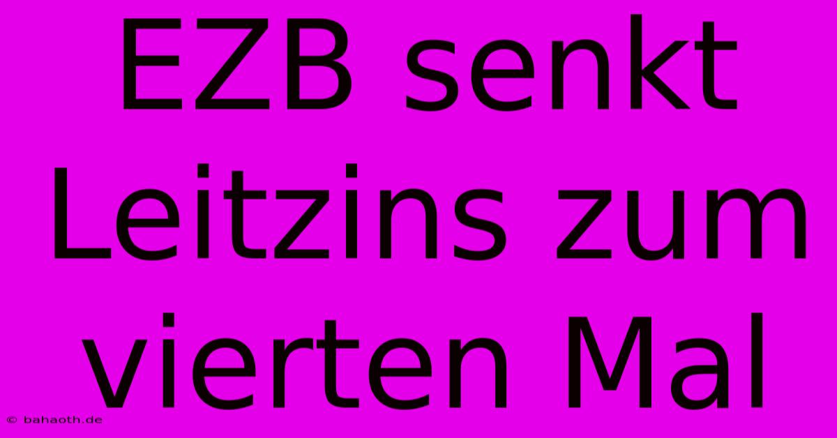 EZB Senkt Leitzins Zum Vierten Mal