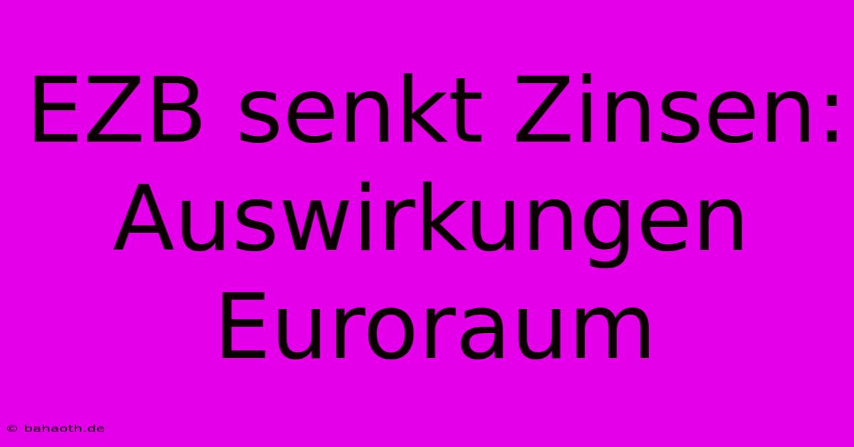 EZB Senkt Zinsen: Auswirkungen Euroraum