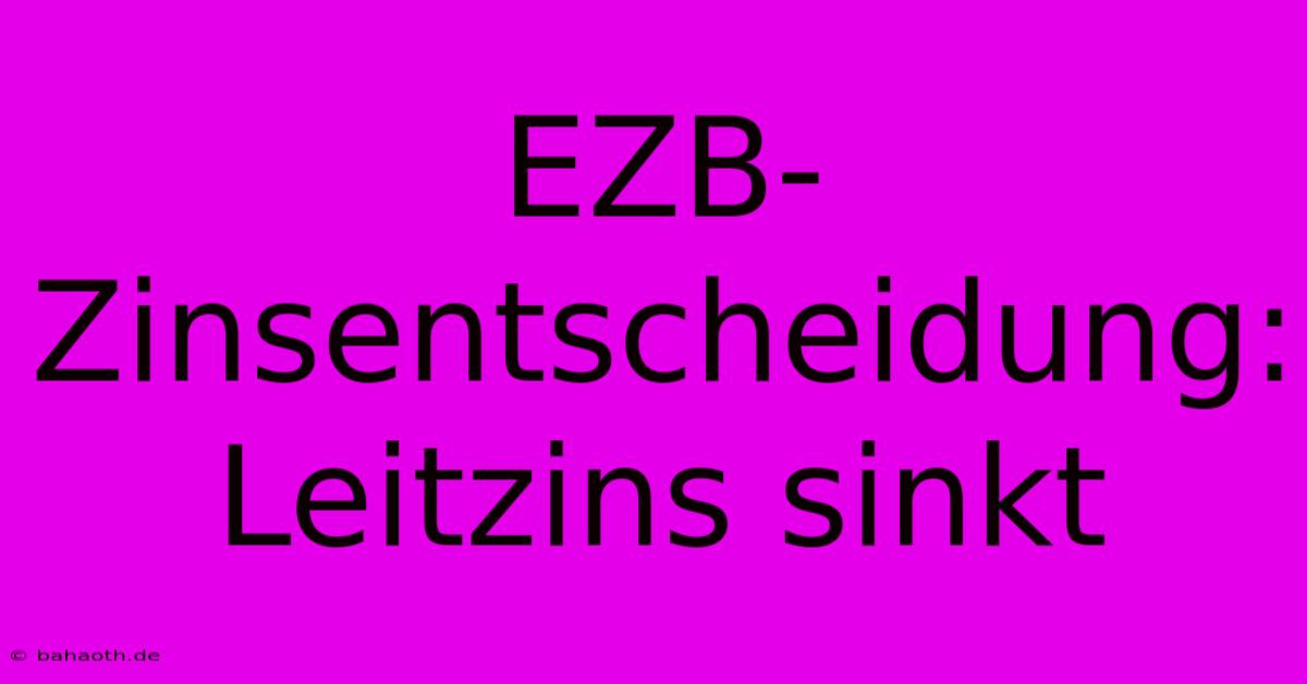 EZB-Zinsentscheidung: Leitzins Sinkt