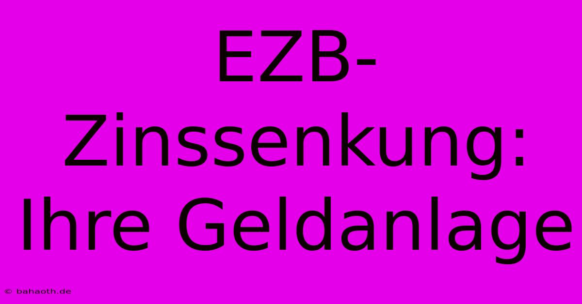 EZB-Zinssenkung: Ihre Geldanlage