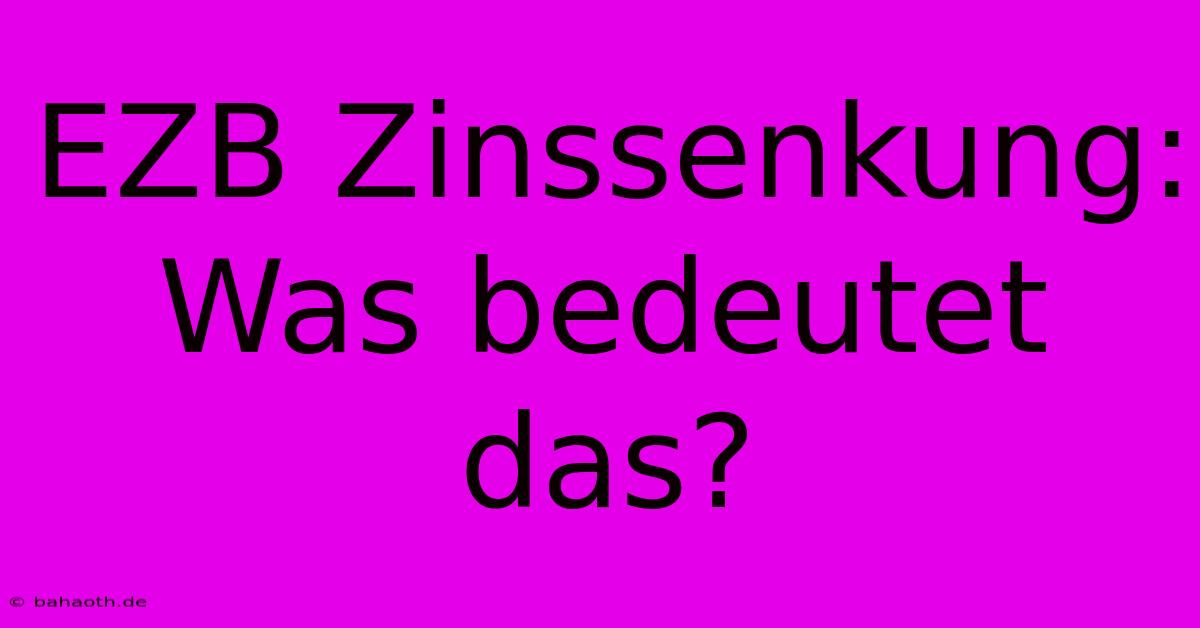 EZB Zinssenkung: Was Bedeutet Das?