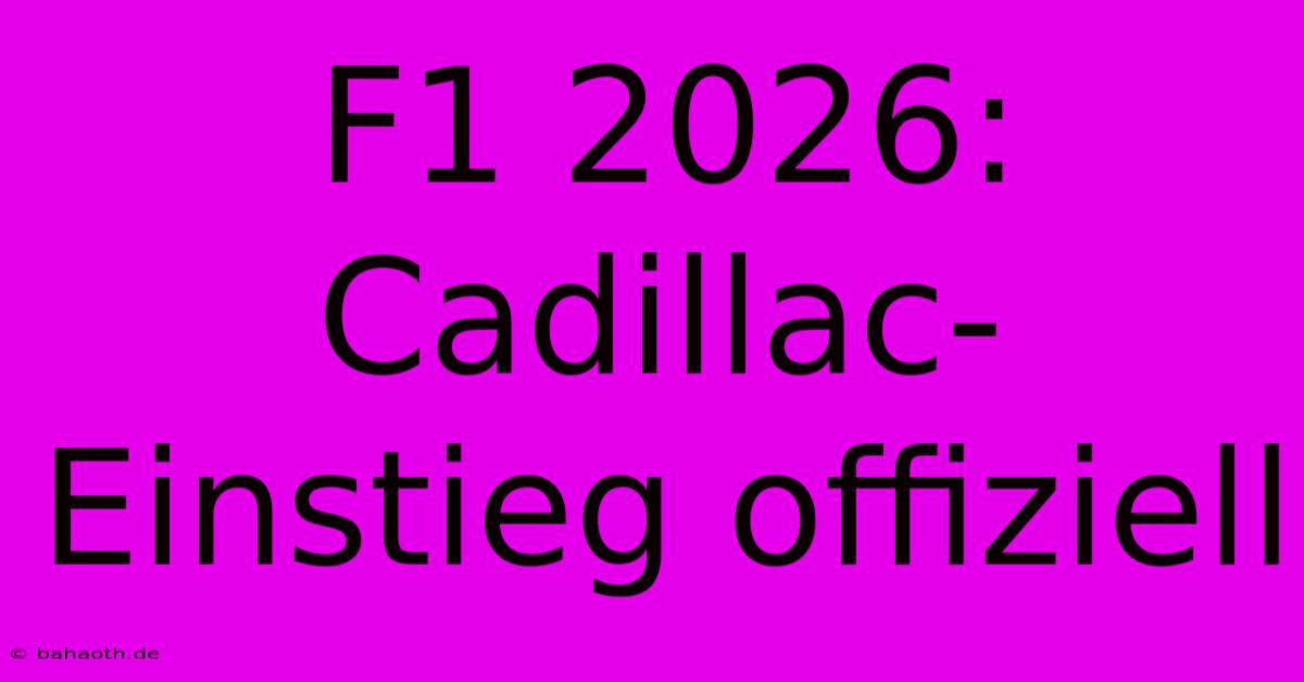 F1 2026: Cadillac-Einstieg Offiziell