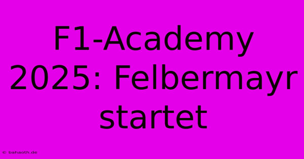 F1-Academy 2025: Felbermayr Startet