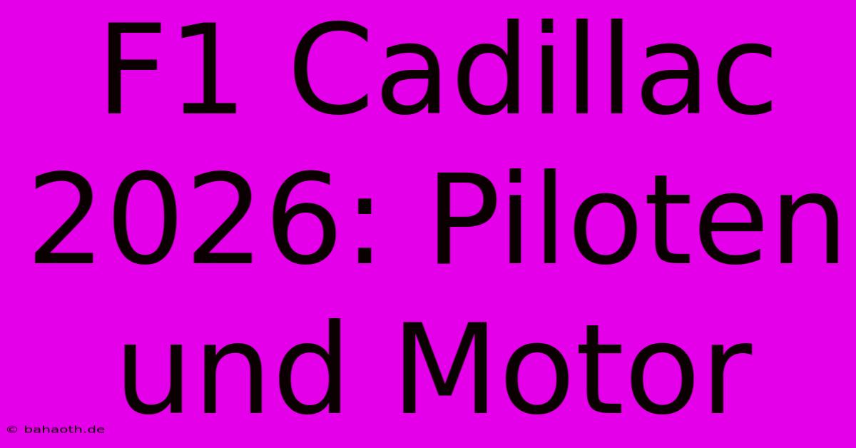 F1 Cadillac 2026: Piloten Und Motor