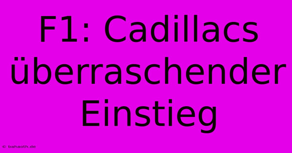 F1: Cadillacs Überraschender Einstieg