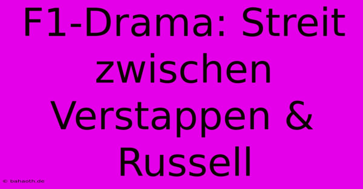 F1-Drama: Streit Zwischen Verstappen & Russell