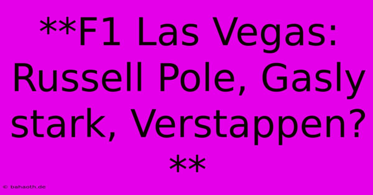 **F1 Las Vegas: Russell Pole, Gasly Stark, Verstappen?**