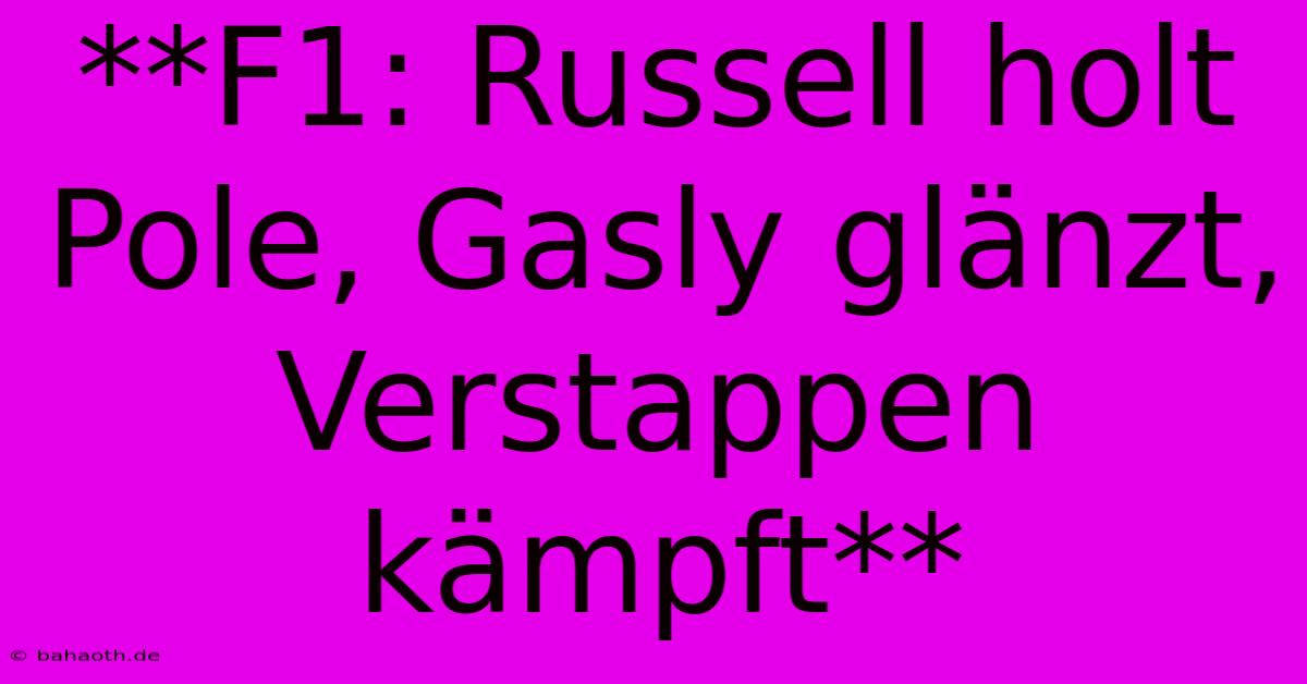 **F1: Russell Holt Pole, Gasly Glänzt, Verstappen Kämpft**