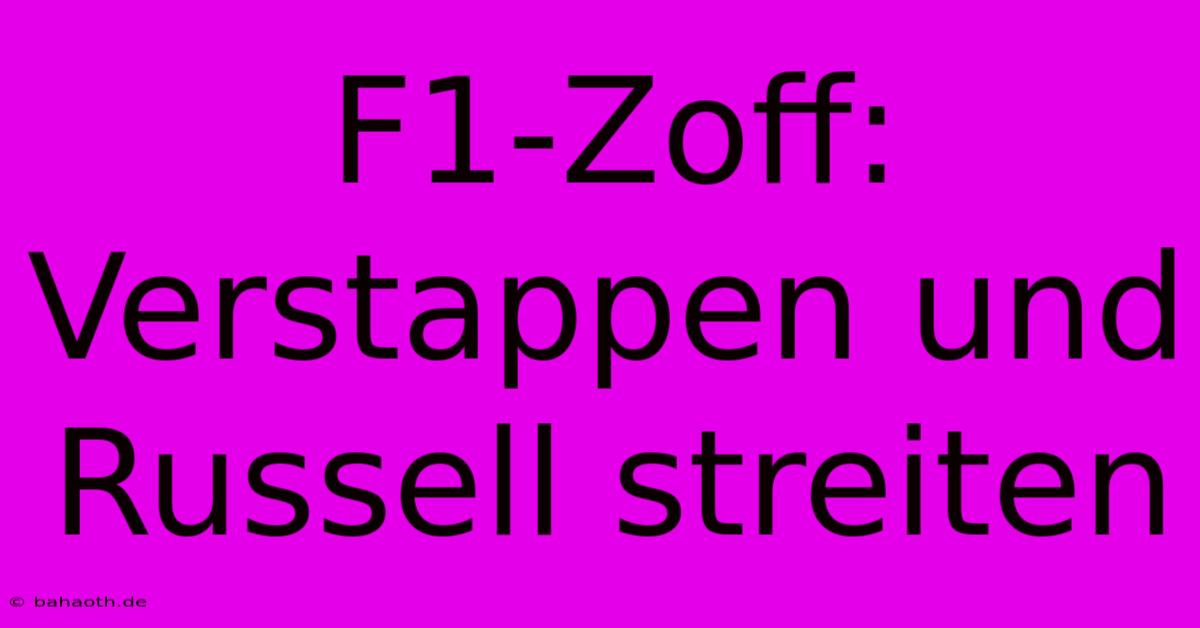 F1-Zoff: Verstappen Und Russell Streiten