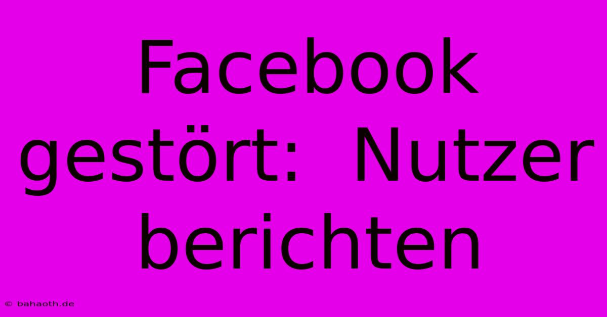 Facebook Gestört:  Nutzer Berichten