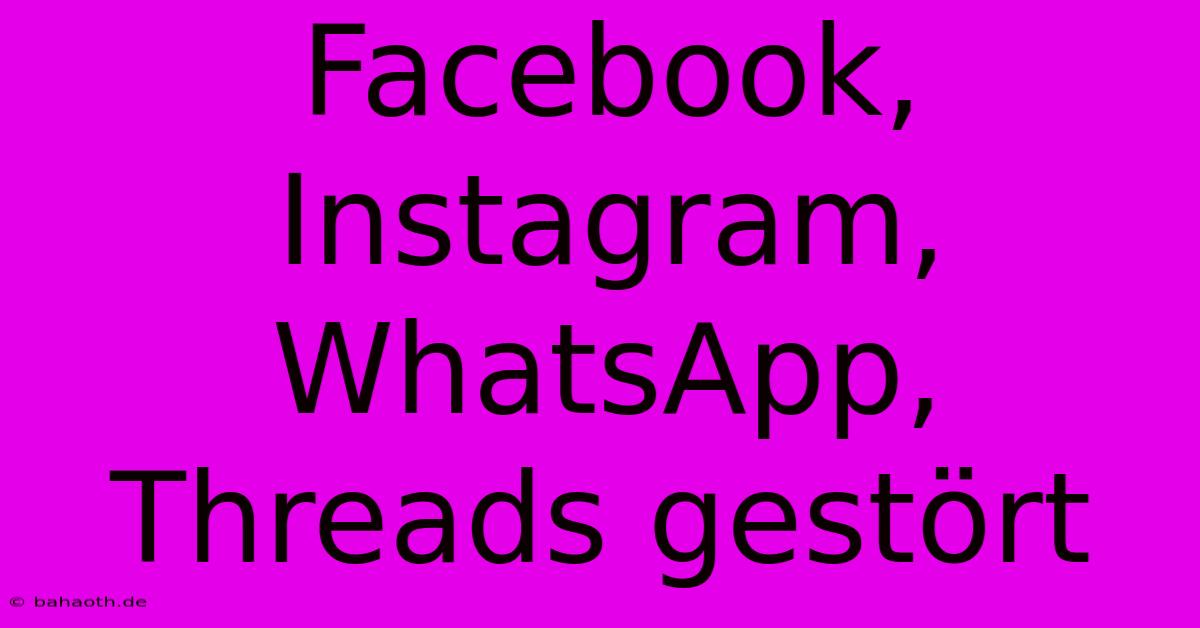 Facebook, Instagram, WhatsApp, Threads Gestört