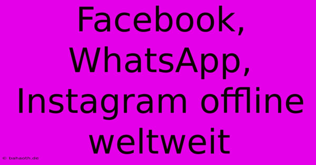 Facebook, WhatsApp, Instagram Offline Weltweit